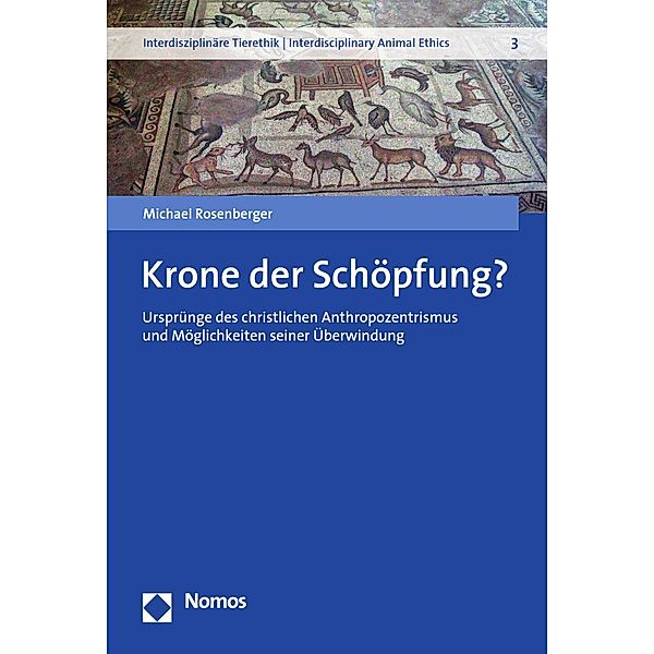 Krone der Schöpfung? / Interdisziplinäre Tierethik | Interdisciplinary Animal Ethics Bd.3, Michael Rosenberger