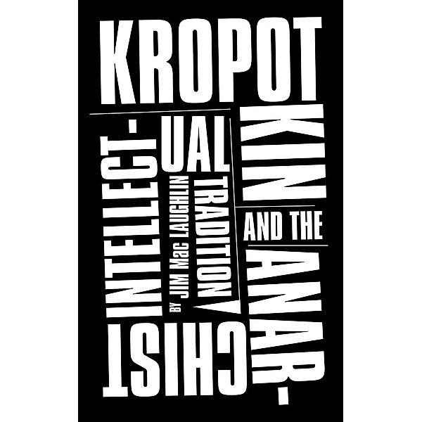 Kropotkin and the Anarchist Intellectual Tradition, Jim Mac Laughlin