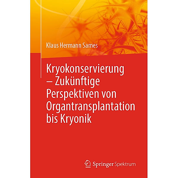 Kryokonservierung -  Zukünftige Perspektiven von Organtransplantation bis Kryonik, Klaus Hermann Sames