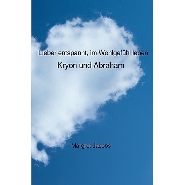 Kryon und Abraham Bücher / Lieber entspannt, im Wohlgefühl leben - Kryon und Abraham, Margret Jacobs