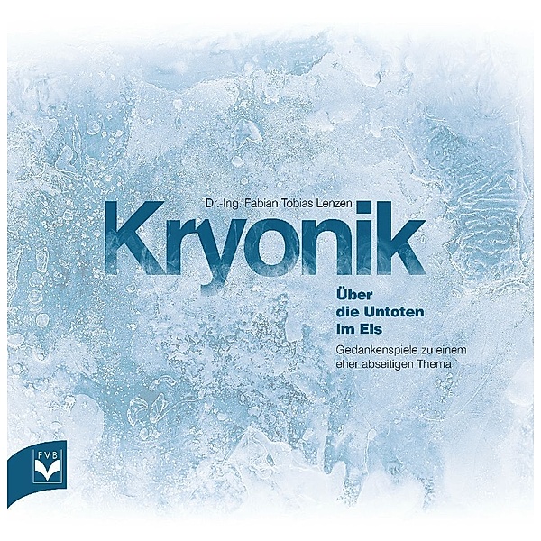 Kryonik - Über die Untoten im Eis, Dr.-Ing. Fabian Tobias Lenzen
