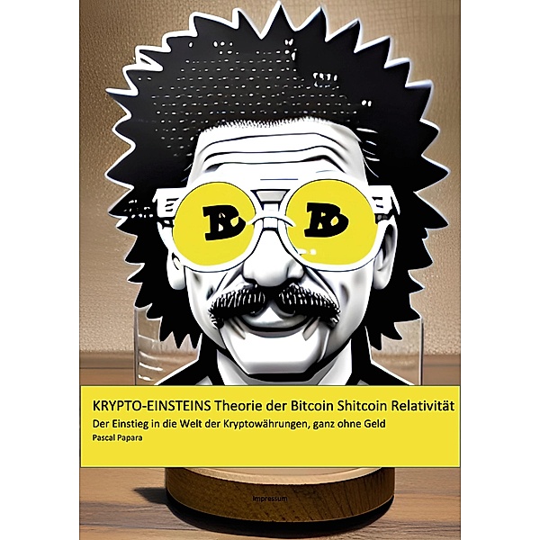 Krypto-Einsteins Theorie der Bitcoin-Shitcoin-Relativität / Krypto Einstein's Theorie der Bitcoin-Shitcoin-Relativität Bd.1, Pascal Papara