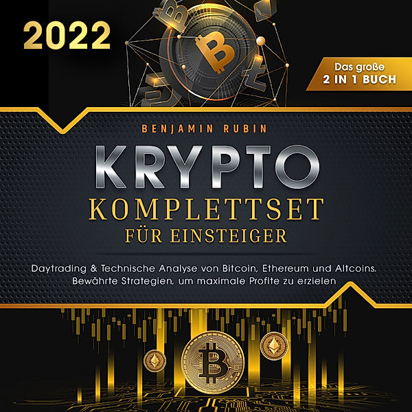 Krypto Komplettset für Einsteiger - Das große 2 in 1 Buch: Daytrading & Technische Analyse von Bitcoin, Ethereum und Altcoins. Bewährte Strategien, um maximale Profite zu erzielen, Benjamin Rubin