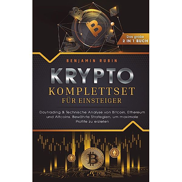 Krypto Komplettset für Einsteiger - Das große 2 in 1 Buch: Daytrading & Technische Analyse von Bitcoin, Ethereum und Altcoins. Bewährte Strategien, um maximale Profite zu erzielen, Benjamin Rubin