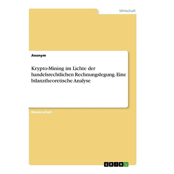 Krypto-Mining im Lichte der handelsrechtlichen Rechnungslegung. Eine bilanztheoretische Analyse, Anonym