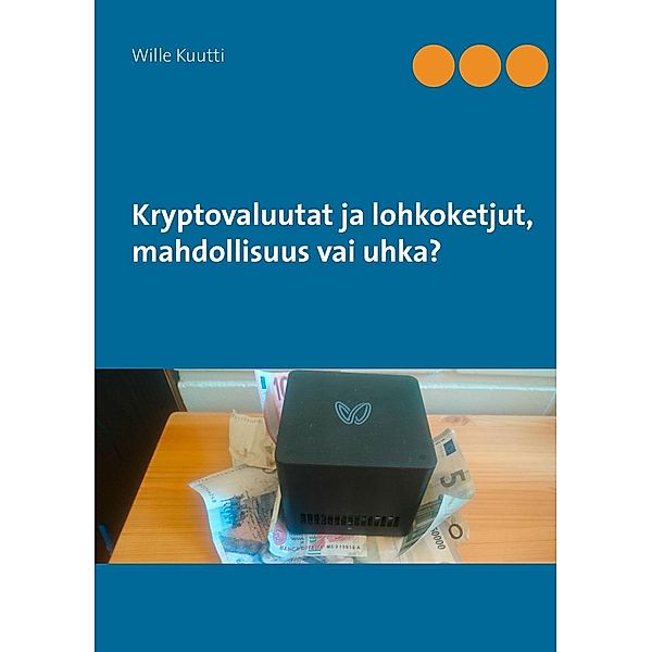 Kryptovaluutat ja lohkoketjut, mahdollisuus vai uhka?, Wille Kuutti