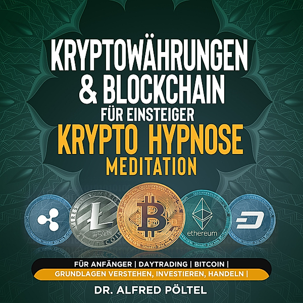 Kryptowährungen & Blockchain für Einsteiger - Krypto Hypnose/Meditation, Dr. Alfred Pöltel