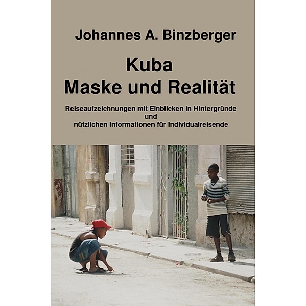 Kuba - Maske und Realität -, Johannes A. Binzberger