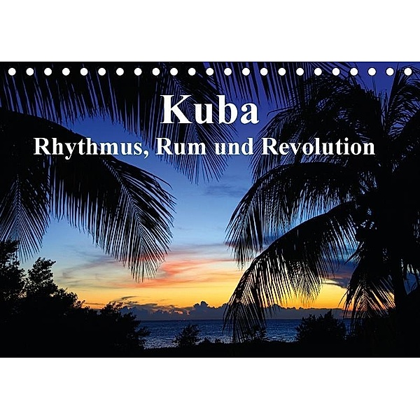 Kuba - Rhythmus, Rum und Revolution (Tischkalender 2017 DIN A5 quer), Werner Altner