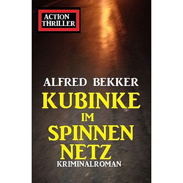 Kubinke im Spinnennetz: Kriminalroman, Alfred Bekker