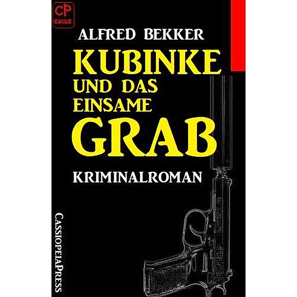 Kubinke und das einsame Grab: Kriminalroman, Alfred Bekker