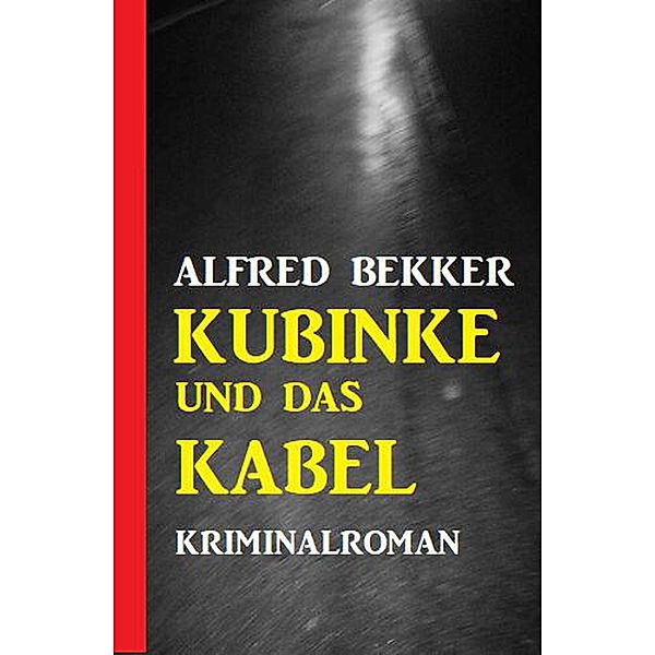Kubinke und das Kabel: Kriminalroman, Alfred Bekker