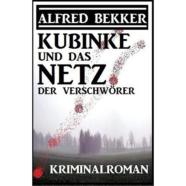 Kubinke und das Netz der Verschwörer: Kriminalroman, Alfred Bekker