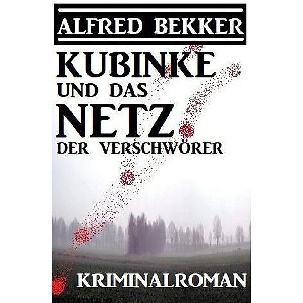 Kubinke und das Netz der Verschwörer: Kriminalroman, Alfred Bekker