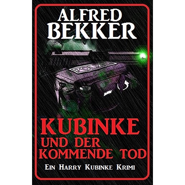 Kubinke und der kommende Tod: Ein Harry Kubinke Krimi, Alfred Bekker