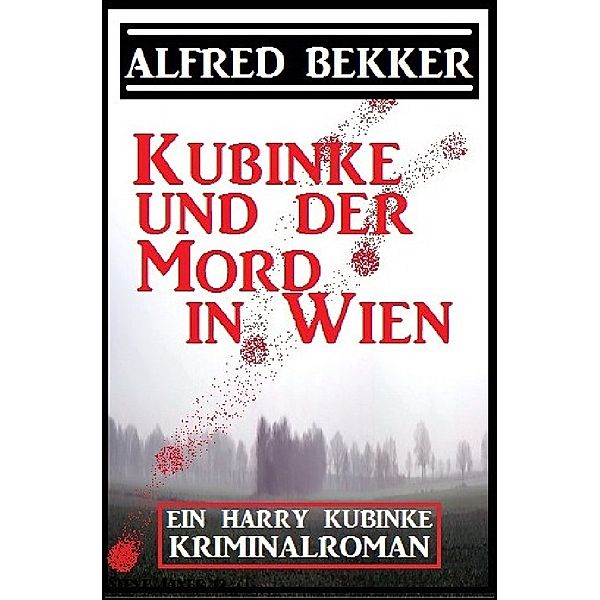 Kubinke und der Mord in Wien: Kriminalroman, Alfred Bekker