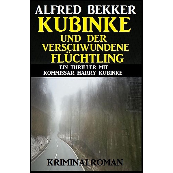 Kubinke und der verschwundene Flüchtling, Alfred Bekker