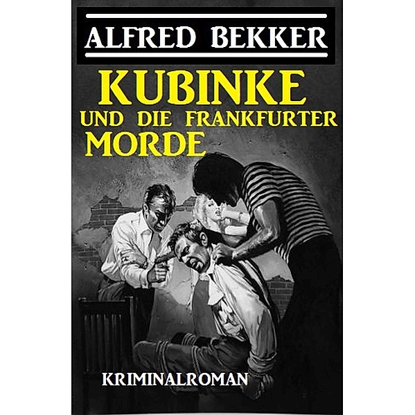 Kubinke und die Frankfurter Morde: Kriminalroman, Alfred Bekker