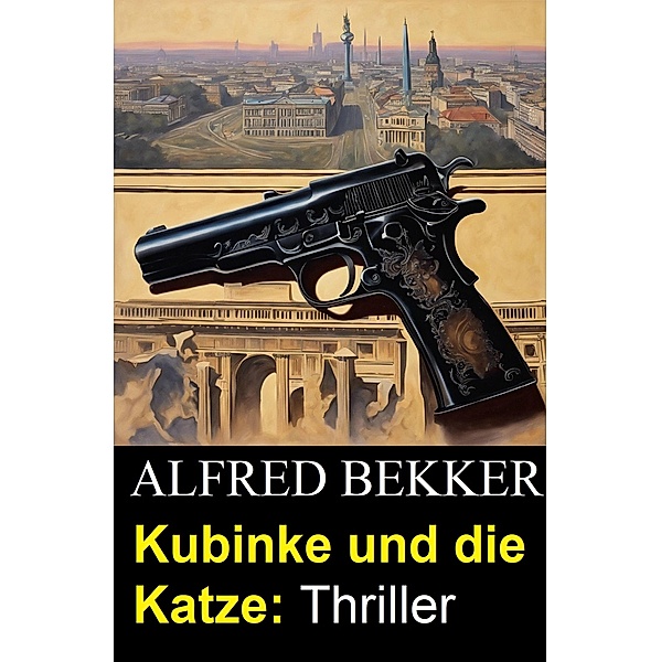 Kubinke und die Katze: Thriller, Alfred Bekker