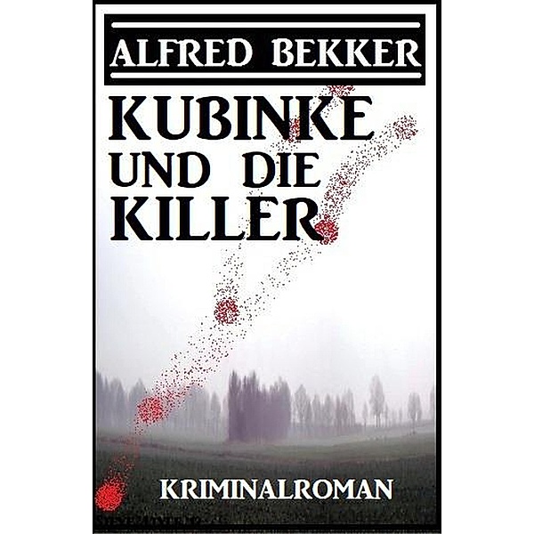 Kubinke und die Killer: Kriminalroman, Alfred Bekker
