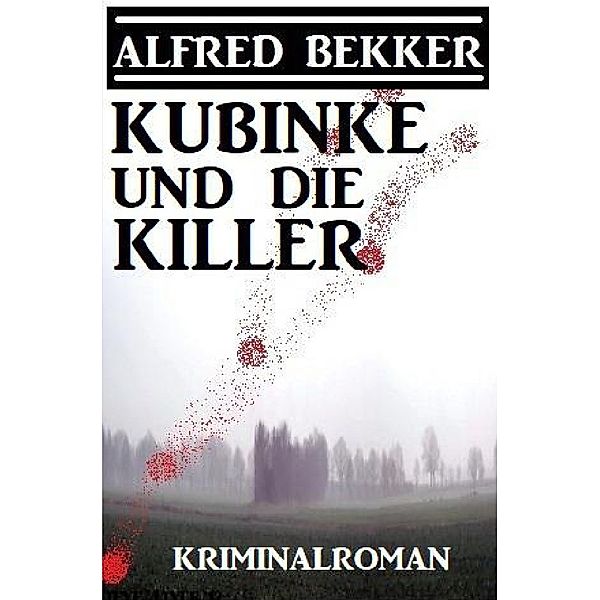 Kubinke und die Killer: Kriminalroman, Alfred Bekker