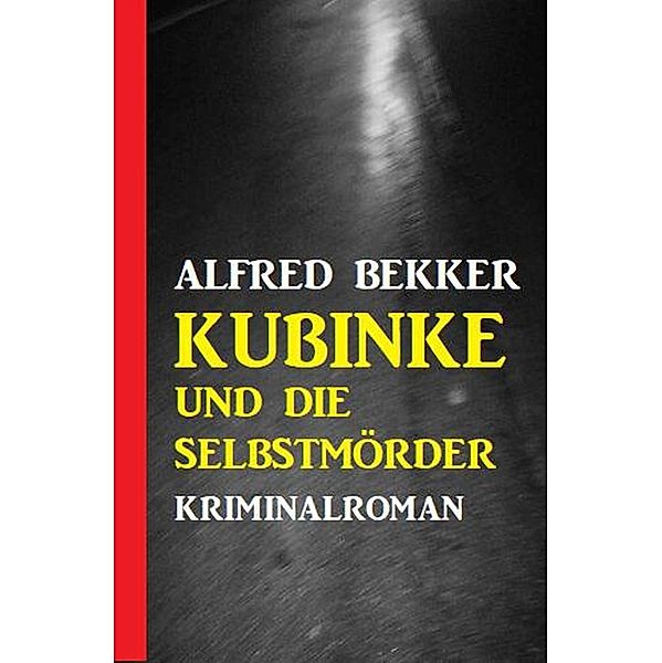 Kubinke und die Selbstmörder: Kriminalroman, Alfred Bekker
