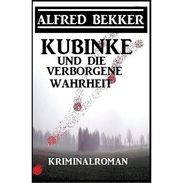 Kubinke und die verborgene Wahrheit: Kriminalroman, Alfred Bekker