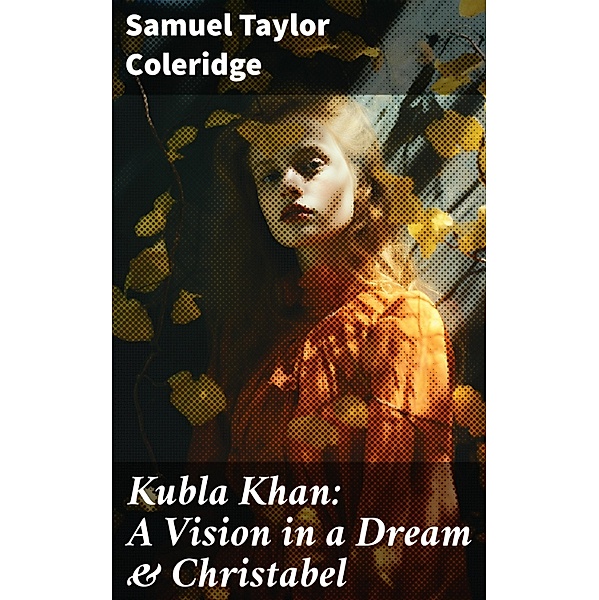 Kubla Khan: A Vision in a Dream & Christabel, Samuel Taylor Coleridge