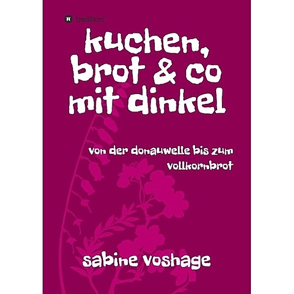 kuchen, brot und co mit dinkel, Sabine Voshage