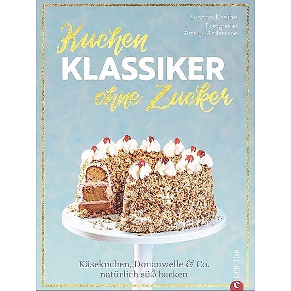 Kuchenklassiker - ohne Zucker, Susann Kreihe