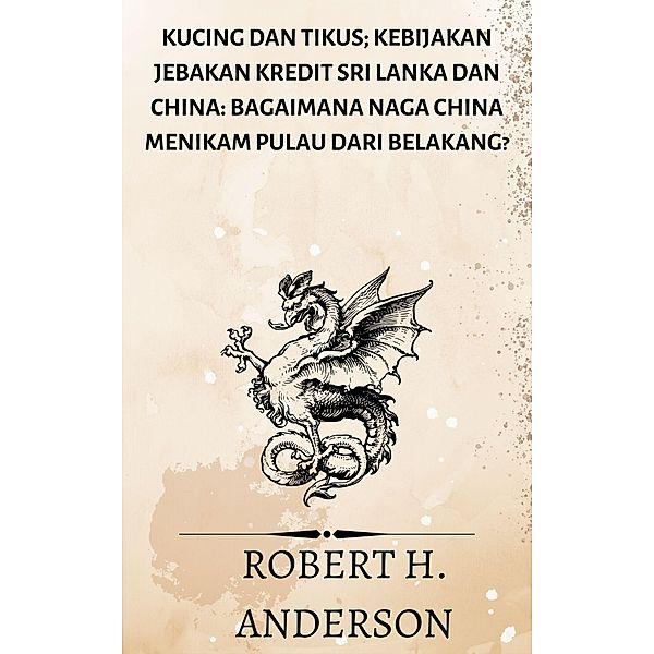 Kucing dan Tikus; Kebijakan jebakan kredit Sri Lanka dan China: bagaimana naga China menikam pulau dari belakang?, Robert H. Anderson