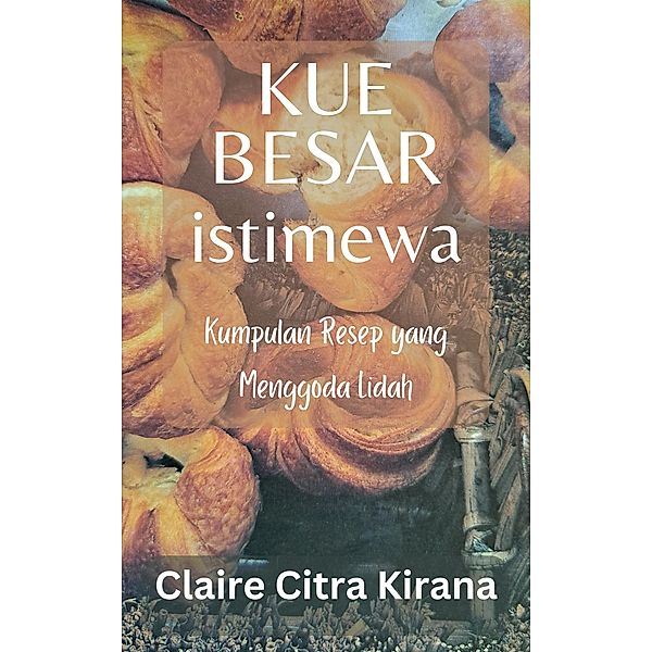 Kue Besar Istimewa: Kumpulan Resep yang Menggoda Lidah, Claire Citra Kirana