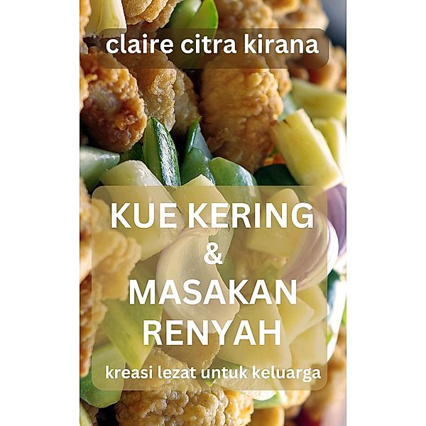 Kue Kering & Masakan Renyah:  Kreasi Lezat Untuk Keluarga, Claire Citra Kirana