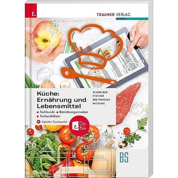 Küche: Ernährung und Lebensmittel - Fachkunde, Betriebsorganisation, Fachpraktikum + digitales Zusatzpaket, Marianne Schreiber, Peter Fischer, David Breitwieser, Eduard Mitsche