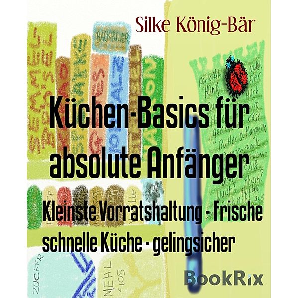 Küchen-Basics für absolute Anfänger, Silke König-Bär