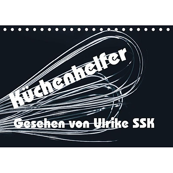 Küchenhelfer - Gesehen von Ulrike SSK (Tischkalender 2017 DIN A5 quer), Ulrike SSK