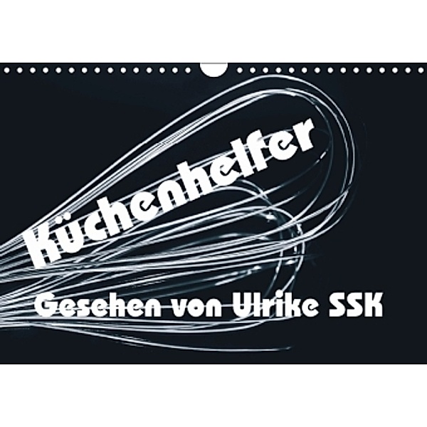 Küchenhelfer - Gesehen von Ulrike SSK (Wandkalender 2016 DIN A4 quer), Ulrike SSK