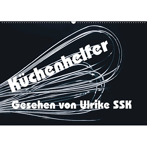 Küchenhelfer - Gesehen von Ulrike SSK (Wandkalender 2019 DIN A2 quer), Ulrike SSK