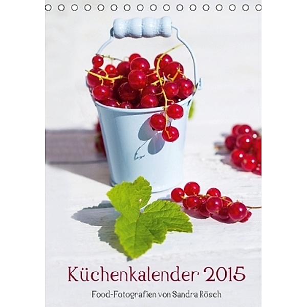 Küchenkalender 2015 - Food-Fotografien von Sandra Rösch (Tischkalender 2015 DIN A5 hoch), Sandra Rösch