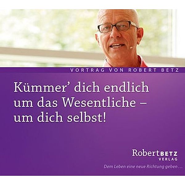 Kümmer' dich endlich um das Wesentliche - um dich selbst!,Audio-CD, Robert Betz