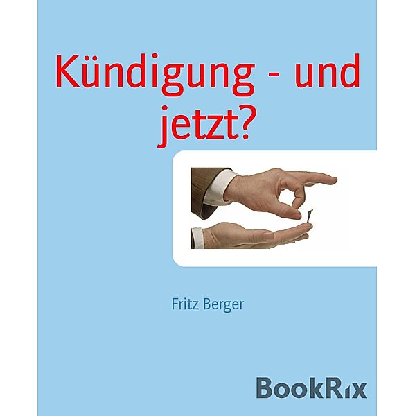 Kündigung - und jetzt?, Fritz Berger