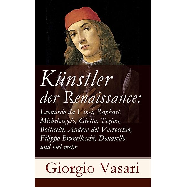 Künstler der Renaissance: Leonardo da Vinci, Raphael, Michelangelo, Giotto, Tizian, Botticelli, Andrea del Verrocchio, Filippo Brunelleschi, Donatello und viel mehr, Giorgio Vasari