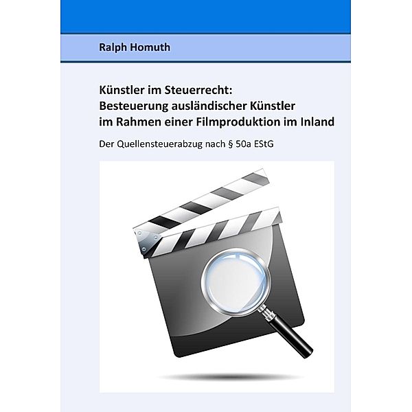 Künstler im Steuerrecht:  Besteuerung ausländischer Künstler im Rahmen einer  Filmproduktion im Inland, Ralph Homuth