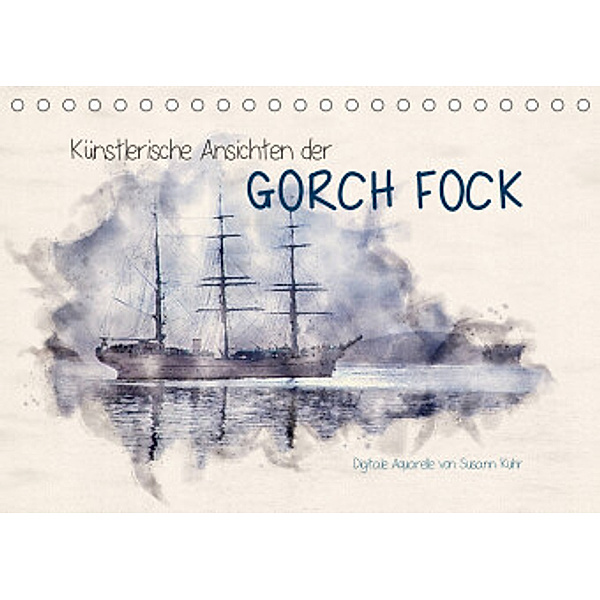 Künstlerische Ansichten der Gorch Fock (Tischkalender 2022 DIN A5 quer), Susann Kuhr
