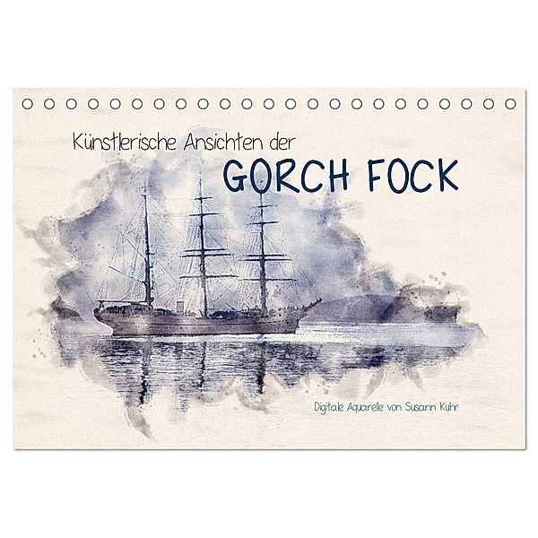 Künstlerische Ansichten der Gorch Fock (Tischkalender 2024 DIN A5 quer), CALVENDO Monatskalender, Susann Kuhr