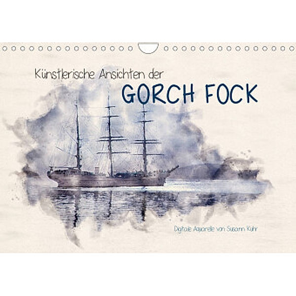 Künstlerische Ansichten der Gorch Fock (Wandkalender 2022 DIN A4 quer), Susann Kuhr