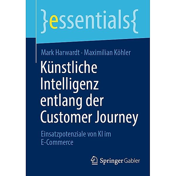 Künstliche Intelligenz entlang der Customer Journey / essentials, Mark Harwardt, Maximilian Köhler
