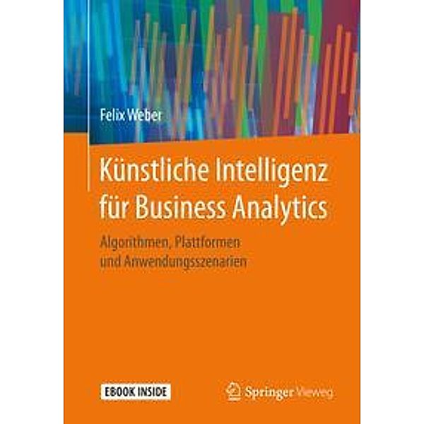 Künstliche Intelligenz für Business Analytics, m. 1 Buch, m. 1 E-Book, Felix Weber