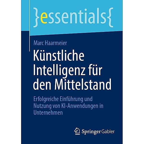 Künstliche Intelligenz für den Mittelstand / essentials, Marc Haarmeier