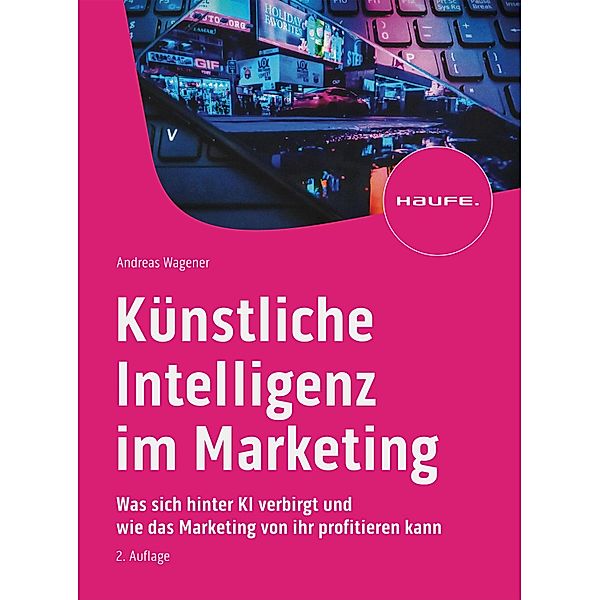 Künstliche Intelligenz im Marketing / Haufe Fachbuch, Andreas Wagener